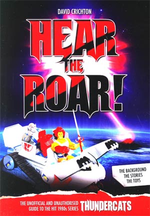 Hear The Roar Unofficial And Unauthorised Guide To The Hit 1980s Series Thundercats SC