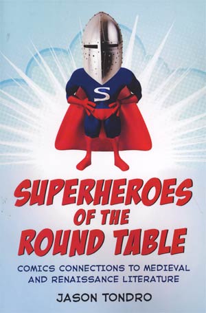 Superheroes Of The Round Table Comics Connections To Medieval And Renaissance Literature SC