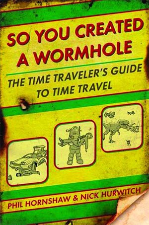 So You Created A Wormhole A Time Travelers Guide To Time Travel SC