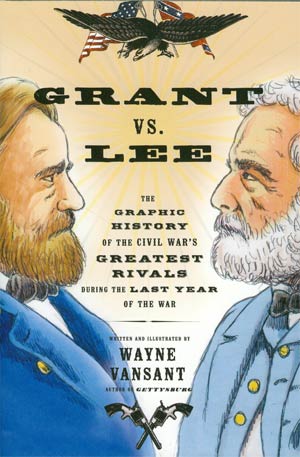 Grant vs Lee Graphic History Of The Civil Wars Greatest Rivals During The Last Year Of The War GN