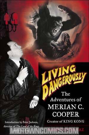 Living Dangerously The Adventures Of Merian C Cooper HC