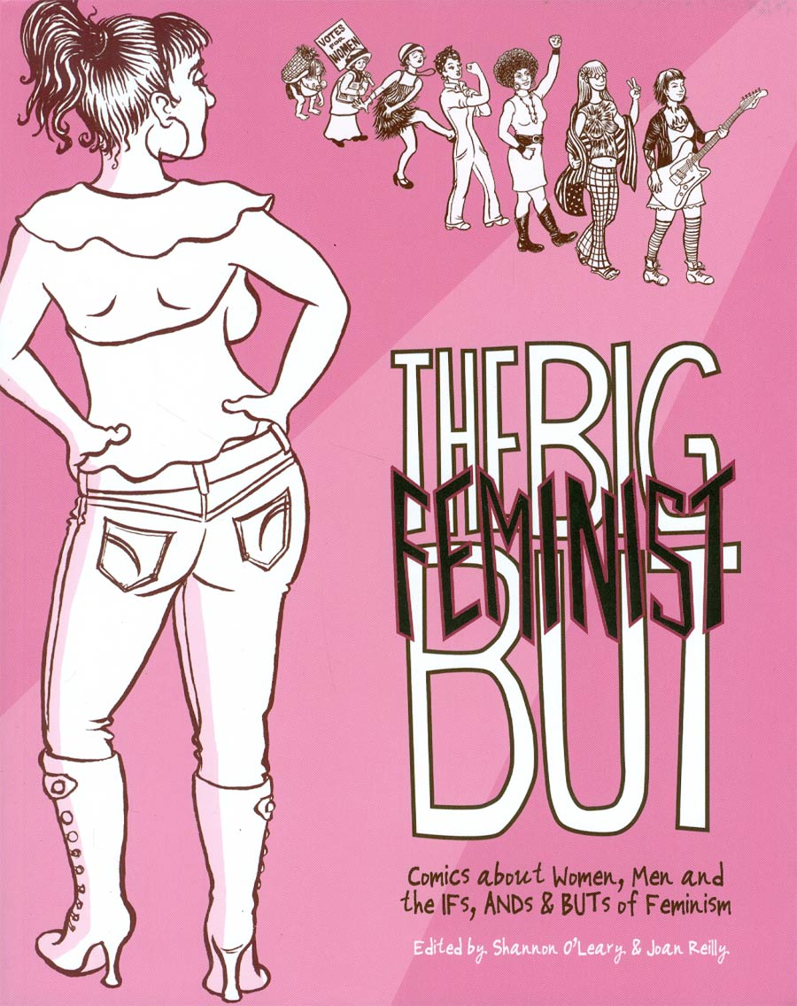 Big Feminist But Comics About Women Men And The IFs ANDs & BUTs Of Feminism GN