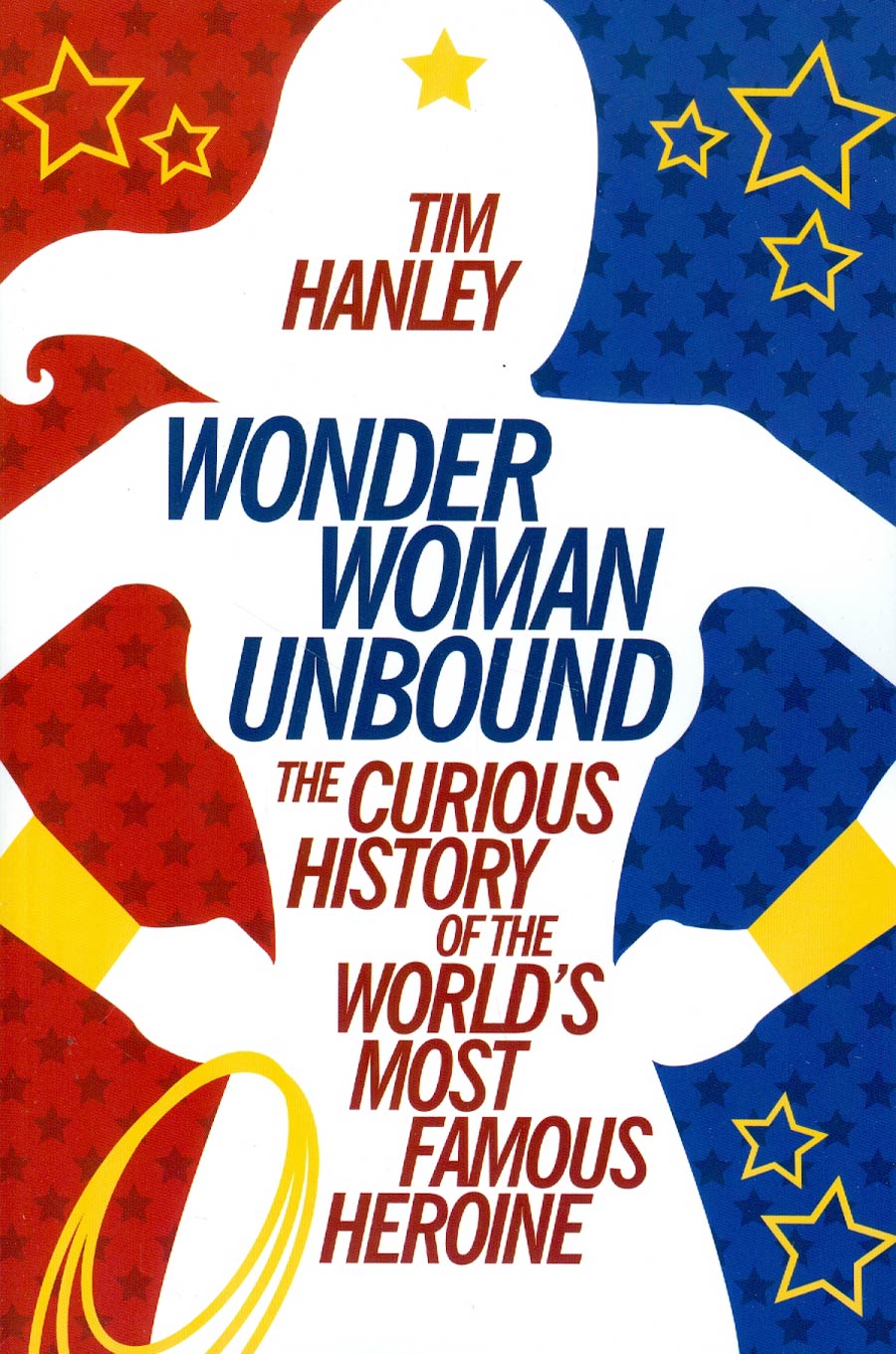Wonder Woman Unbound Curious History Of The Worlds Most Famous Heroine SC