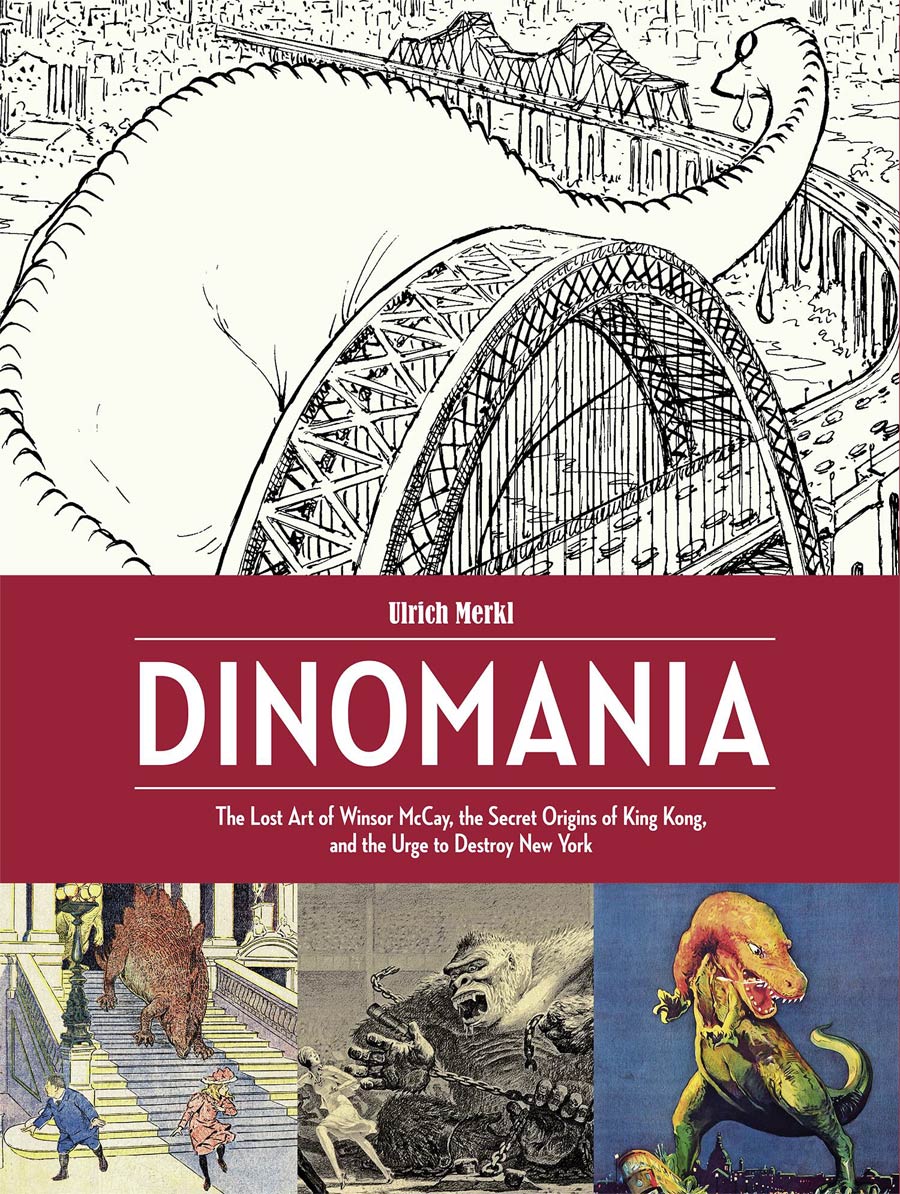Dinomania Lost Art Of Winsor McCay Secret Origins Of King Kong And The Urge To Destroy New York HC