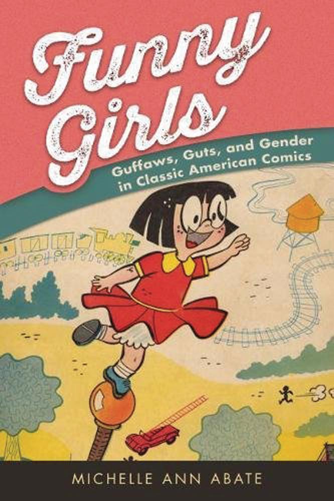 Funny Girls Guffaws Guts And Gender In Classic American Comics SC