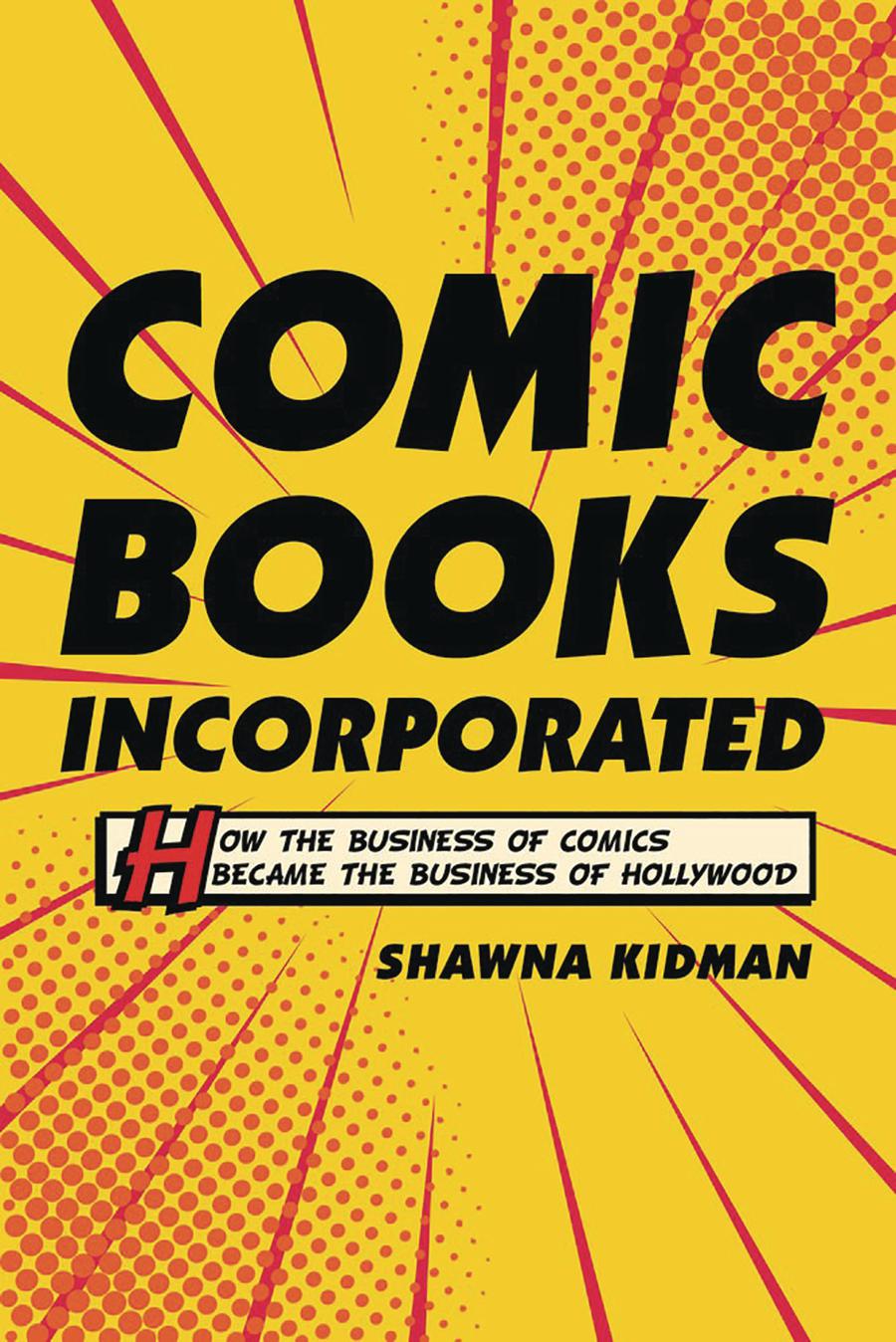 Comic Books Incorporated How The Business Of Comics Became The Business Of Hollywood SC
