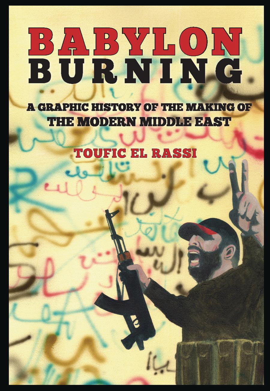 Babylon Burning A Graphic History Of The Making Of The Modern Middle East TP