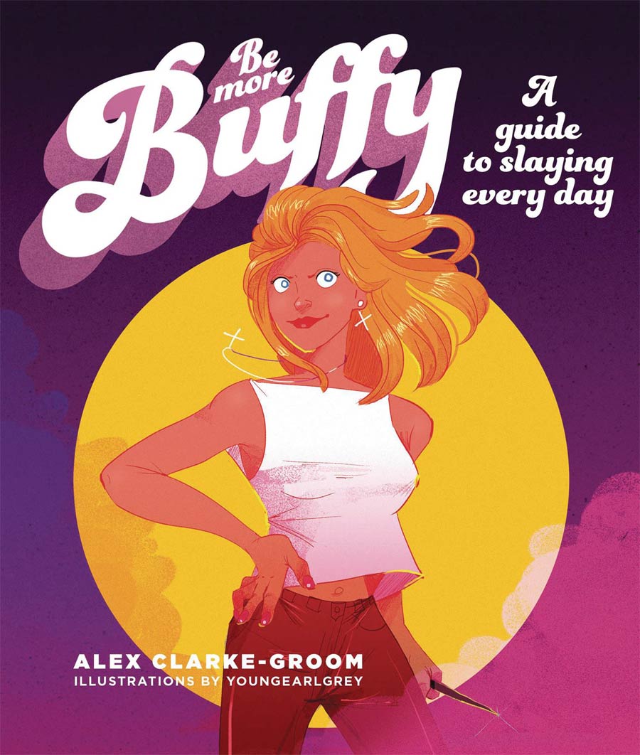 Be More Buffy A Guide To Slaying Every Day HC