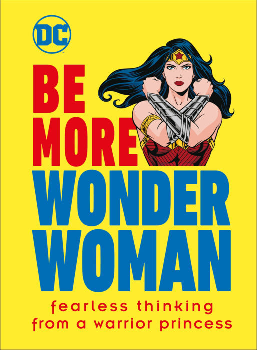 Be More Wonder Woman Fearless Thinking From A Warrior Princess HC