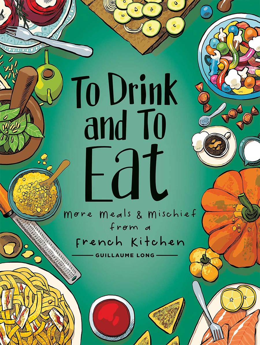 To Drink And To Eat Vol 2 More Meals And Mischief From A French Kitchen HC