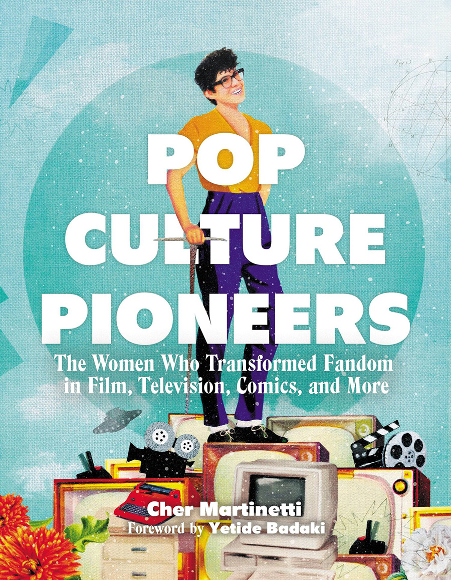 Pop Culture Pioneers Women Who Transformed Fandom In Film Television Comics And More HC