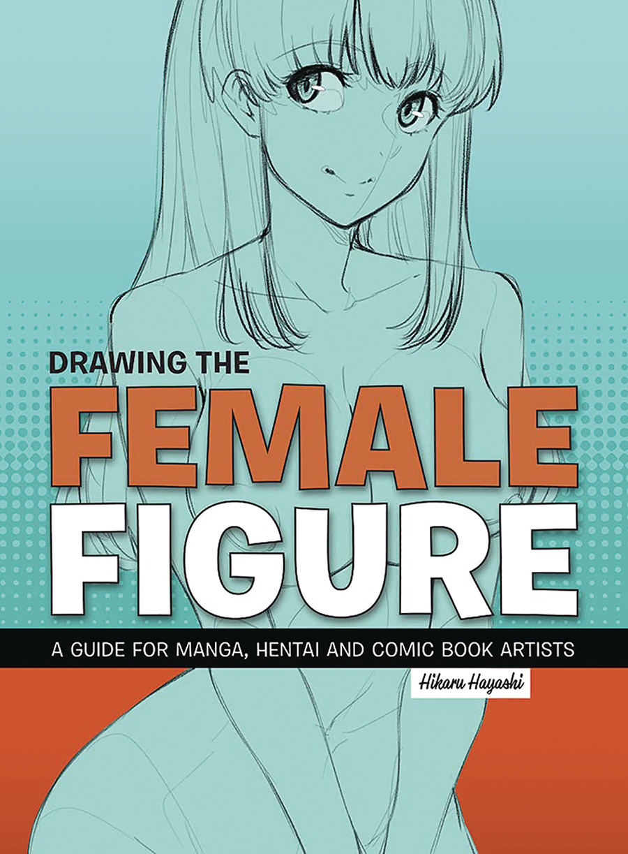 Drawing The Female Figure A Guide For Manga Hentai And Comic Book Artists SC - RESOLICITED