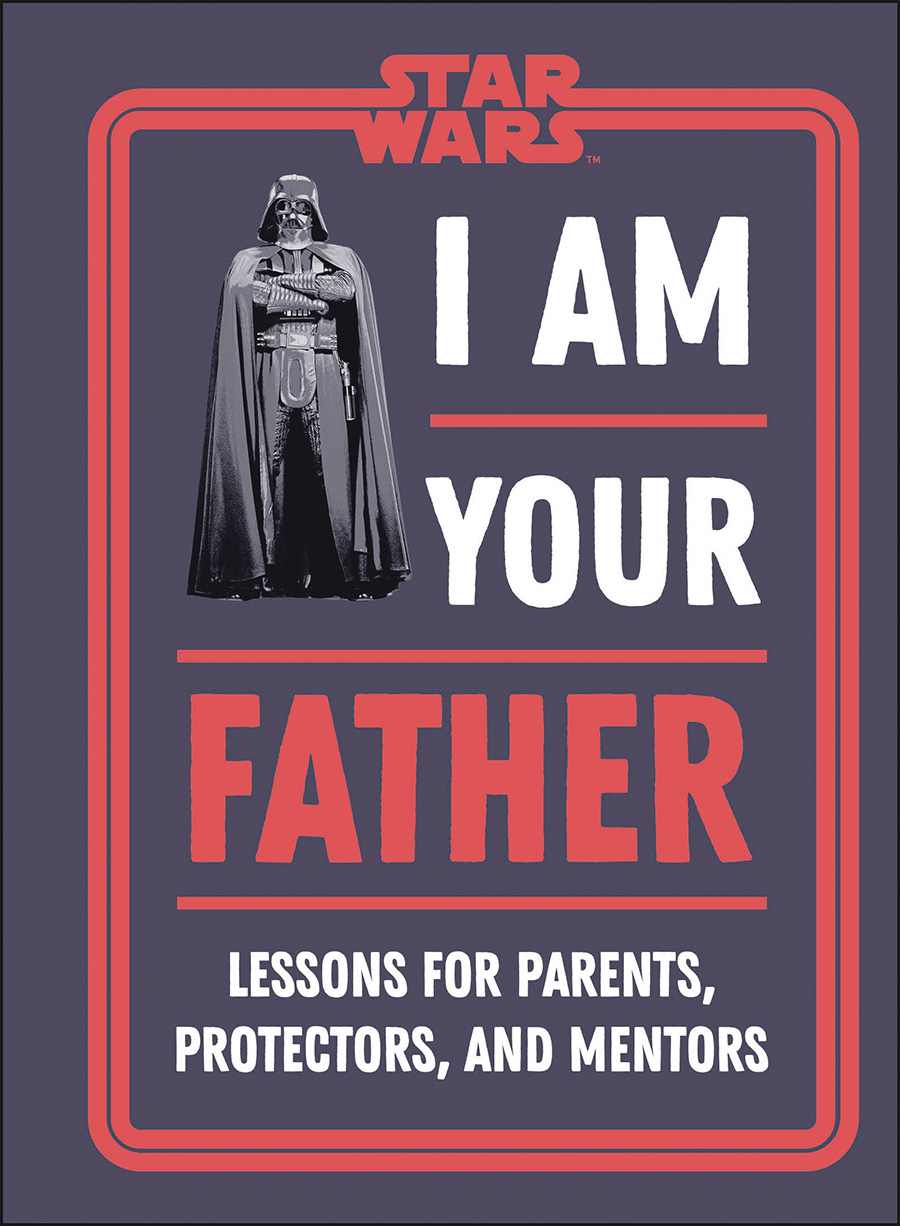 Star Wars I Am Your Father Lessons For Parents Protectors And Mentors HC