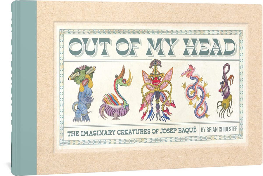 Out Of My Head Imaginary Creatures Of Joseph Baque HC