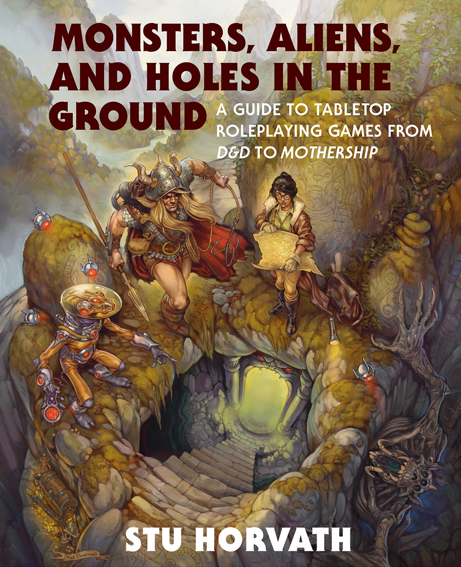 Monsters Aliens And Holes In The Ground A Guide To Tabletop Roleplaying Games From D&D To Mothership HC