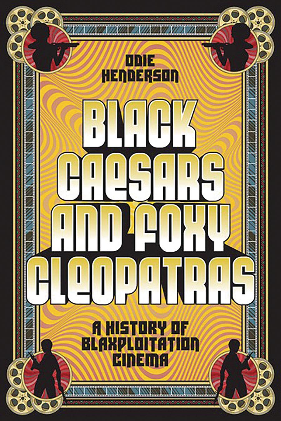 Black Caesars And Foxy Cleopatras A History Of Blaxploitation Cinema HC