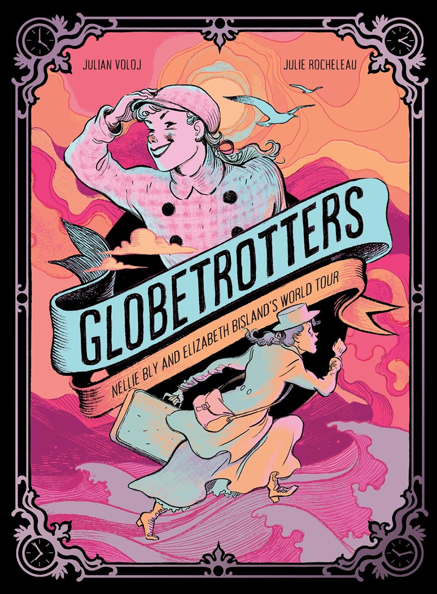 Globetrotters Nellie Bly And Elizabeth Bislands World Tour A Graphic Novel HC