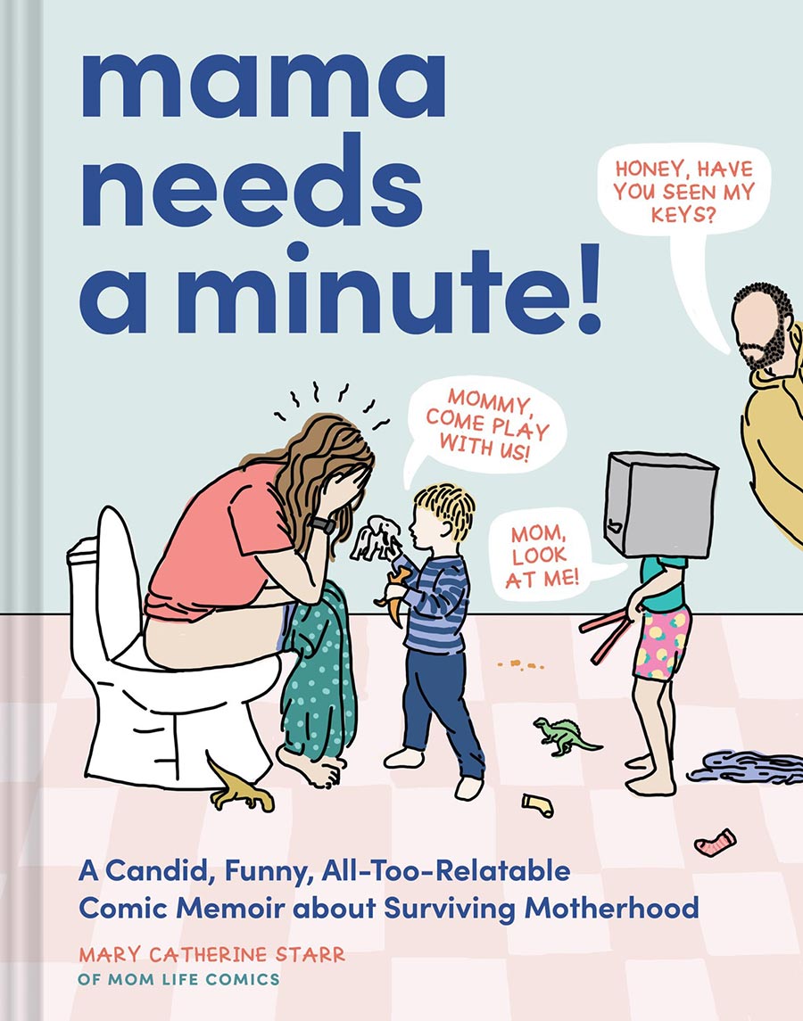 Mama Needs A Minute A Candid Funny All-Too-Relatable Comic Memoir About Surviving Motherhood HC