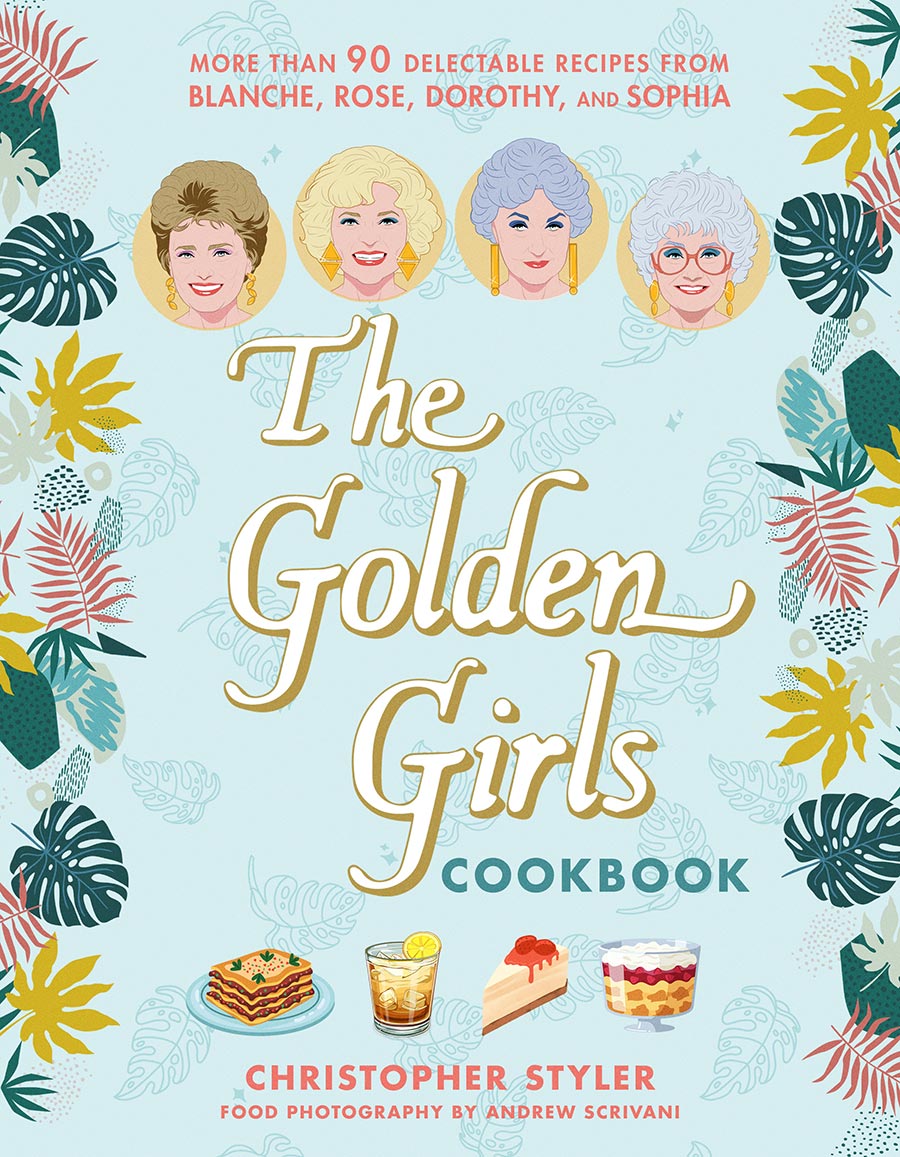 Golden Girls Cookbook More Than 90 Delectable Recipes From Blanche Rose Dorothy And Sophia HC