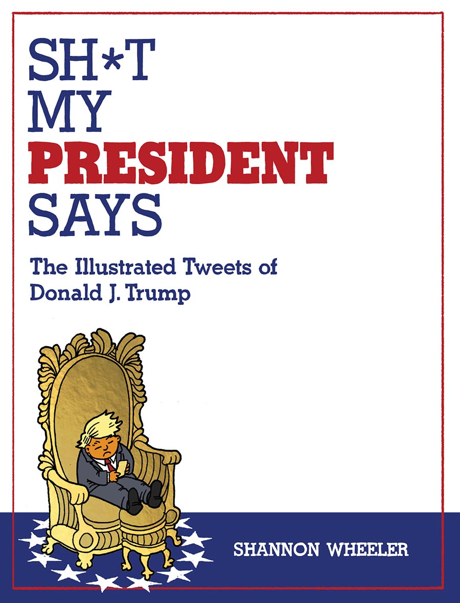 Sh*t My President Says The Illustrated Tweets Of Donald J Trump TP